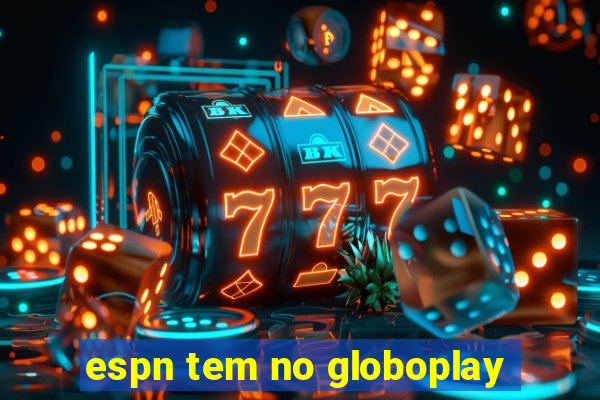 espn tem no globoplay